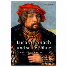 Lucas Cranach und seine Söhne::Gemalte Botschaften