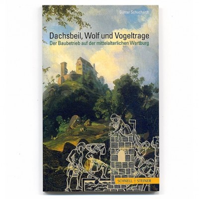Dachsbeil, Wolf und Vogeltrage::Der Baubetrieb auf der mittelalterlichen Wartburg